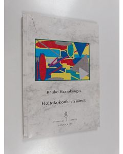 Kirjailijan Kauko Haarakangas käytetty kirja Hoitokokouksen äänet - dialoginen analyysi perhekeskeisen psykiatrisen hoitoprosessin hoitokokouskeskusteluista työryhmän toiminnan näkökulmasta