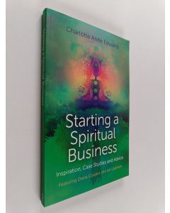 Kirjailijan Charlotte Anne Edwards käytetty kirja Starting a Spiritual Business : Inspiration, Case Studies and Advice Featuring Diana Cooper and Ian Lawman