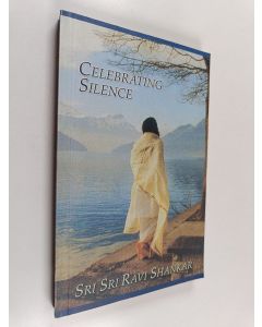 Kirjailijan Sri Sri Ravi Shankar käytetty kirja Celebrating silence : excerpts from five years of weekly knowledge 1995-2000