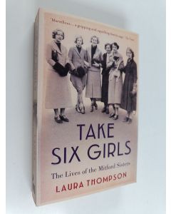 Kirjailijan Laura Thompson käytetty kirja Take Six Girls - The Lives of the Mitford Sisters