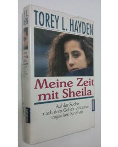 Kirjailijan Torey L. Hayden käytetty kirja Meine Zeit mit Sheila : auf der Suche nach dem Geheimnis einer tragischen Kindheit (UUSI)
