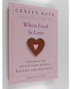 Kirjailijan Geneen Roth käytetty kirja When Food Is Love : Exploring the Relationship Between Eating and Intimacy
