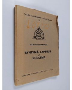 Kirjailijan Samuli Paulaharju käytetty kirja Syntymä, lapsuus ja kuolema : Vienan Karjalan tapoja ja uskomuksia (lukematon)