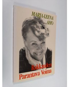 Kirjailijan Marja-Leena Aho käytetty kirja Rakkauden parantava voima (signeerattu)