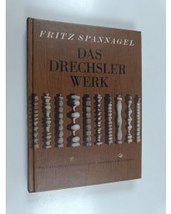 Kirjailijan Fritz Spannagel käytetty kirja Das Drechsler Werk : ein Fachbuch fur̈ Drechsler, Lehrer und Architekten : auch ein Beitrag zur Stilgeschichte des Hausrats