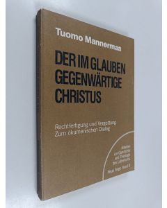 Kirjailijan Tuomo Mannermaa käytetty kirja Der im Glauben gegenwärtige Christus : Rechtfertigung und Vergottung zum ökumenischen Dialog