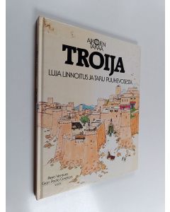 Kirjailijan Piero Ventura & Gian Paolo Ceserani käytetty kirja Troija : luja linnoitus ja taru puuhevosesta