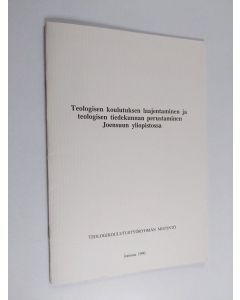 käytetty teos Teologisen koulutuksen laajentaminen ja teologisen tiedekunnan perustaminen Joensuun yliopistossa