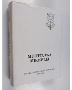 Kirjailijan Erkki Kuujo käytetty kirja Muuttuvaa Mikkeliä : Mikkelin kaupungin historia II : 1918-1986