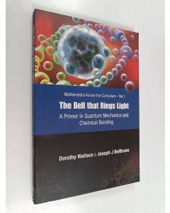 Kirjailijan Dorothy Wallace käytetty kirja The bell that rings light : a primer in quantum mechanics and chemical bonding