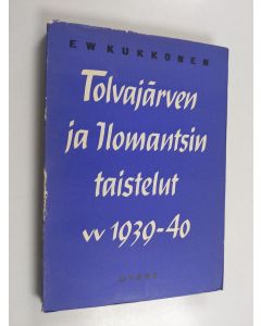 Kirjailijan E. W. Kukkonen käytetty kirja Tolvajärven ja ilomantsin taistelut 1939-1940