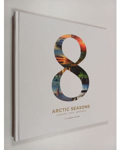Kirjailijan Tim Bird käytetty kirja 8 arctic seasons : discover, taste, experience - Eight arctic seasons