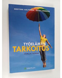 Kirjailijan Kristiina Aaltonen & Raisa Lindroos käytetty kirja Työelämän tarkoitus : oivalla 7 voimaa