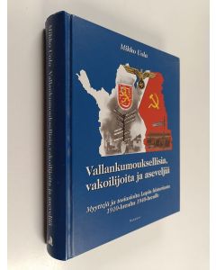 Kirjailijan Mikko Uola käytetty kirja Vallankumouksellisia, vakoilijoita ja aseveljiä : myyttejä ja tosiasioita Lapin historiasta 1910-luvulta 1940-luvulle