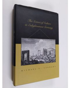 Kirjailijan Michael C. Carhart käytetty kirja The science of culture in Enlightenment Germany