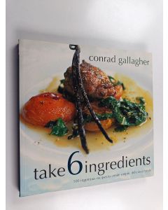 Kirjailijan Conrad Gallagher käytetty kirja Take 6 Ingredients - 100 Ingenious Recipes to Create Simple, Delicious Meals