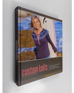 Kirjailijan Wendy Bernard käytetty kirja Custom knits : unleash your inner designer with top-down and improvisational techniques