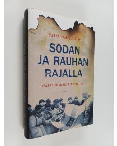 Kirjailijan Juha Pohjonen käytetty kirja Sodan ja rauhan rajalla : välirauhan uhrit 1940-1941