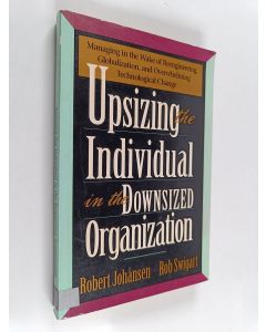 Kirjailijan Robert Johansen käytetty kirja Upsizing the individual in the downsized organization : managing in the wake of reengineering, globalization, and overwhelming technological change