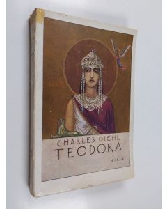 Kirjailijan Charles Diehl käytetty kirja Teodora : tanssijatar ja keisarinna