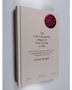Kirjailijan Sarah Knight käytetty kirja The life-changing magic of not giving a f**k : how to stop spending time you don't have doing things you don't want to do with people you don't like - Life-changing magic of not giving a fuck