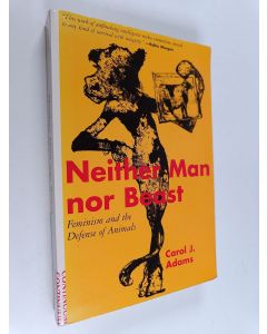 Kirjailijan Carol J. Adams käytetty kirja Neither man nor beast : feminism and the defense of animals