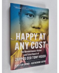 Kirjailijan Kirsten Grind käytetty kirja Happy at any cost : The revolutionary vision and fatal quest of Zappos CEO Tony Hsieh