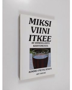 Kirjailijan Kimmo Pietiläinen käytetty kirja Miksi viini itkee : 40 ihmeellistä kertomusta