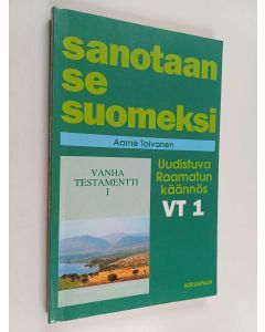 Kirjailijan Aarne Toivanen käytetty kirja Sanotaan se suomeksi : VT 1 : uudistuva Raamatun käännös