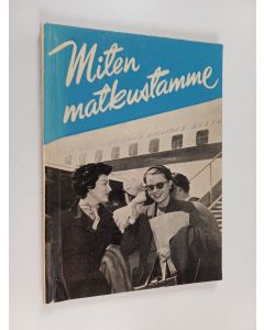 Kirjailijan Irma Andersin käytetty kirja Miten matkustamme : matkustamisen taidosta ja kansainvälisestä kanssakäymisestä
