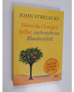 Kirjailijan John Strelecky käytetty kirja Wenn du Orangen willst, such nicht im Blaubeerfeld - Aha-Momente aus dem Café am Rande der Welt