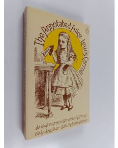 Kirjailijan Lewis Carroll käytetty kirja The annotated Alice : Alice's adventures in Wonderland and Through the looking-glass