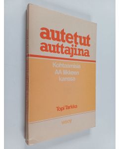Kirjailijan Topi Tarkka käytetty kirja Autetut auttajina : kohtaamisia AA-liikkeen kanssa