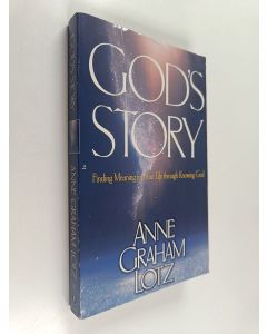Kirjailijan Anne Graham Lotz käytetty kirja God's Story : Finding Meaning for Your Life Through Knowing God