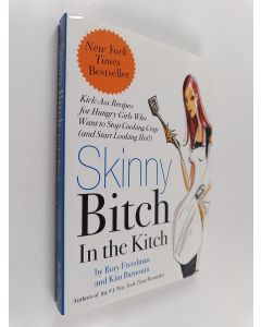 Kirjailijan Rory Freedman käytetty kirja Skinny bitch in the kitch : kick-ass recipes for hungry girls who want to stop cooking crap (and start looking hot!)
