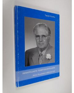 Kirjailijan Tapani Kunttu käytetty kirja Renkipojasta toimitusjohtajaksi : Aimo Kuusiston elämä ja työ