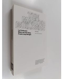 Kirjailijan Peter Blake käytetty kirja The master builders : Le Corbusier, Mies van der Rohe, Frank Lloyd Wright