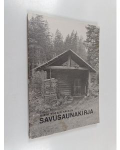 Kirjailijan Risto Vuolle-Apiala käytetty kirja Savusaunakirja : vanhan savusaunan korjaaminen sekä viiden perinteisen savusaunatyypin suunnittelu ja rakentaminen