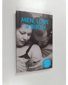 Kirjailijan Mark Harris käytetty kirja Men, Love & Birth - The Book about Being Present at Birth that Your Pregnant Lover Wants You to Read