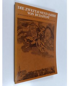 käytetty kirja Die zweitausend Jahre von Budapest : (die Geschichte von Budapest vom I. Jahrhundert u. Z. bis zum 9. Mai 1945) : Ausstellung des Budapester Historischen Museums