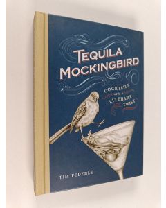 Kirjailijan Tim Federle käytetty kirja Tequila mockingbird : cocktails with a literary twist