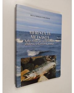 Kirjailijan Ulla-Maija Tolonen käytetty teos Merestä ja metsästä : kala-, riista- ja sieniruokia yhdessä ystävien kanssa