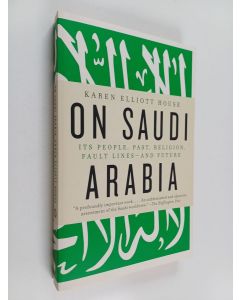 Kirjailijan Karen Elliott House käytetty kirja On Saudi Arabia : its people, past, religion, fault lines - and future