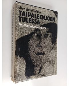 Kirjailijan Alpo Reinikainen käytetty kirja Taipaleenjoen tulessa : Posliinipojan Talvisota