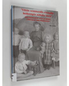 Kirjailijan Heli Jokinen käytetty kirja "Eihän semmosille reissuille heikompia astioita vierä" : amerikanleskien arkea ja elämää 1900-luvun alun Alahärmässä