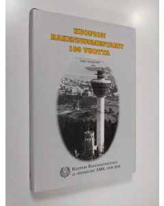 Kirjailijan Lauri Seppänen käytetty kirja Kuopion rakennusmestarit 100 vuotta : Kuopion rakennusmestarit ja -insinöörit AMK 1908-2008 (ERINOMAINEN)