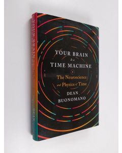 Kirjailijan Dean Buonomano käytetty kirja Your brain is a time machine : the neuroscience and physics of time - Neuroscience and physics of time