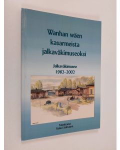 käytetty kirja Wanhan wäen kasarmeista jalkaväkimuseoksi : jalkaväkimuseo 1982-2002