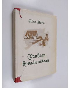 Kirjailijan Alma Aarni käytetty kirja Vanhaan hyvään aikaan : kuvaus kansanelämästä Vanajassa 1800-luvun edellisellä puoliskolla
