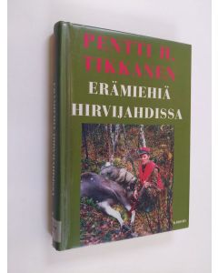 Kirjailijan Pentti H. Tikkanen käytetty kirja Erämiehiä hirvijahdissa